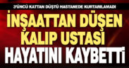 İnşaattan düşen kalıp ustası hayatını kaybetti