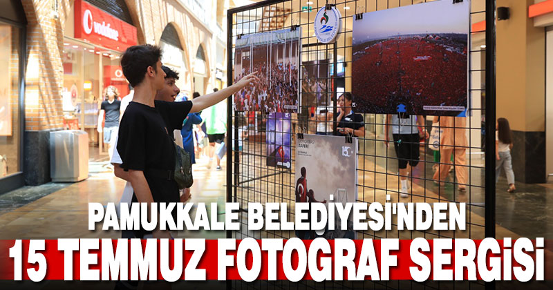 Pamukkale Belediyesi’nden 15 Temmuz fotoğraf sergisi