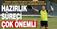 Mesut Bakkal sezon öncesi çalışmaları değerlendirdi