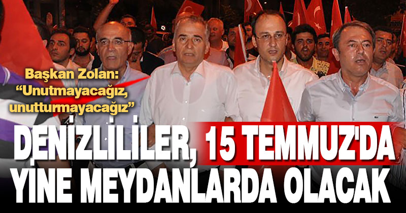 Denizlililer, 15 Temmuz’da yine meydanlarda olacak