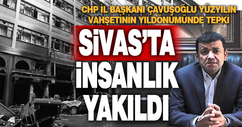 Çavuşoğlu: Sivas’tan insanlık yakıldı
