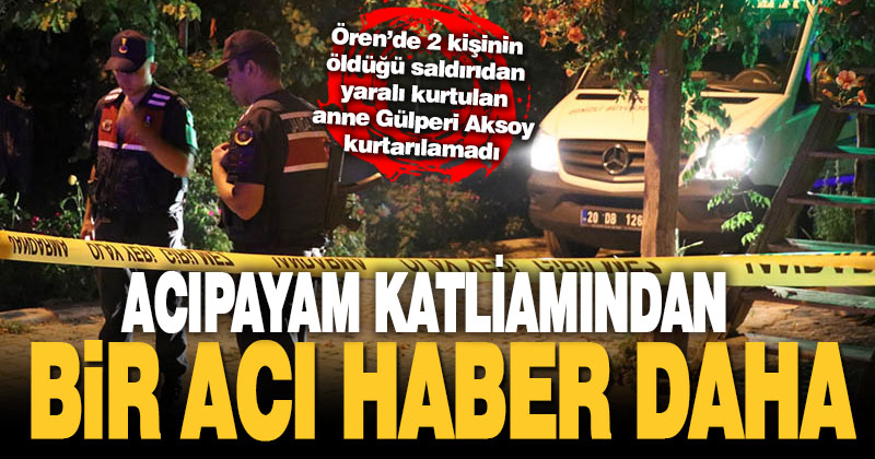 Denizli’de 2 kişinin öldüğü silahlı saldırıdan yaralı kurtulan anne, hastanede hayatını kaybetti