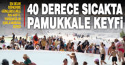 Pamukkale yaz sıcaklarında da turistlerin gözdesi