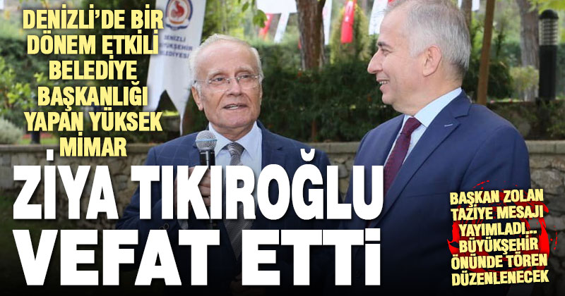 Denizli’nin eski belediye başkanlarından Ziya Tıkıroğlu vefat etti