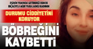 Acıpayam’da eşi tarafından bıçaklanan kadının ameliyatla böbreği alındı