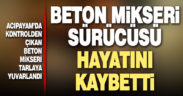 Denizli’de devrilen beton mikserinin sürücüsü öldü