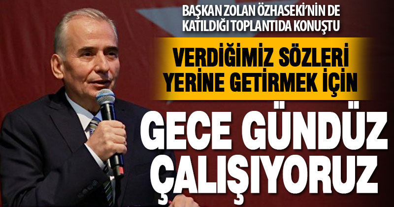 Başkan Zolan, Özhaseki’nin de katıldığı toplantıda Büyükşehir’in hizmetlerini anlattı
