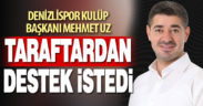 Denizlispor’da kulüp başkanı Mehmet Uz, taraftarlardan destek istedi