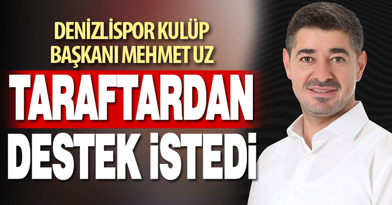 Denizlispor’da kulüp başkanı Mehmet Uz, taraftarlardan destek istedi
