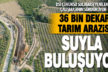 DSİ Çürüksu sulama projesini sürdürüyor. 36 bin dekar tarım arazisi suya kavuşacak