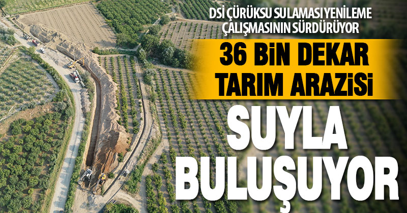DSİ Çürüksu sulama projesini sürdürüyor. 36 bin dekar tarım arazisi suya kavuşacak