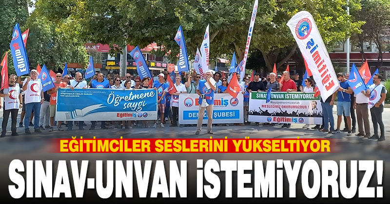 Eğitimciler seslerini yükseltiyor: Sınav-unvan istemiyoruz!