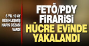 6 yıl 10 ay kesinleşmiş cezası olan FETÖ firarisi tutuklandı