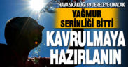 Yağmur serinliği bitti, kavrulmaya hazırlanın