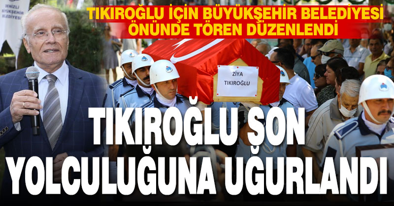Tıkıroğlu son yolculuğuna uğurlandı