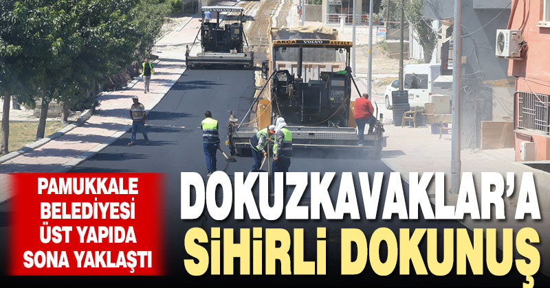 Pamukkale Belediyesi Dokuzkavak’lardaki üst yapı çalışmasında sona yaklaştı