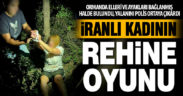 İran uyruklu kadın elleri ve ayakları bağlanmış halde bulundu, rehine oyunu oynadığı ortaya çıktı