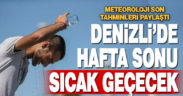 Denizli’de hafta sonu sıcak geçecek