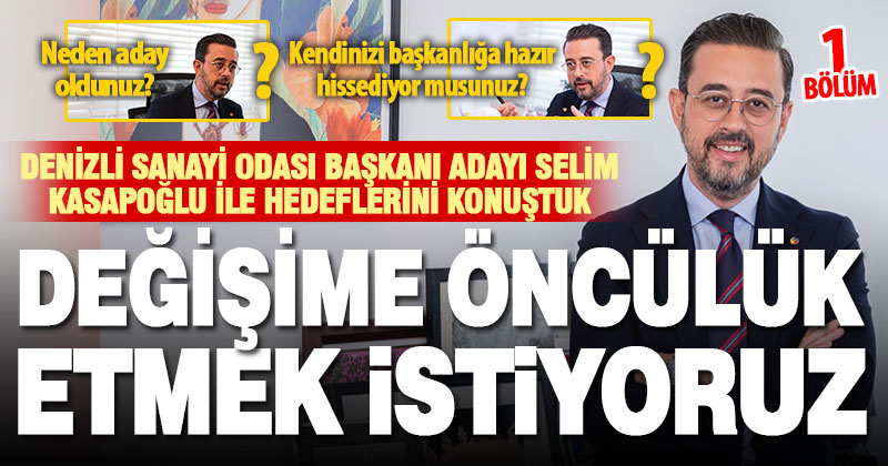Denizli Sanayi Odası Başkan Adayı Selim Kasapoğlu ile hedeflerini konuştuk – 1