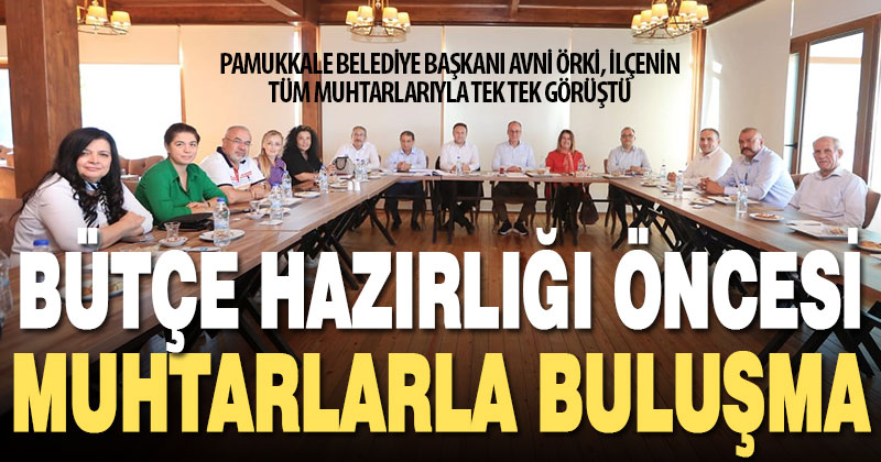 Pamukkale Belediye Başkanı Örki, muhtarları dinledi