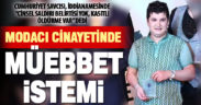 Modacıyı öldüren zanlının müebbet hapsi istendi