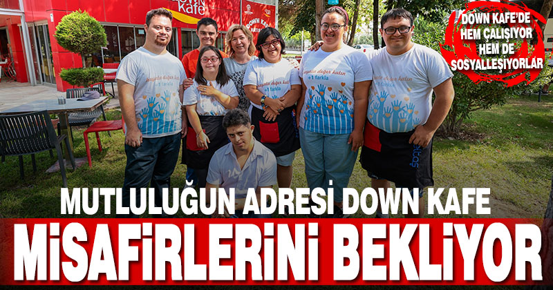 Mutluluğun adresi Down Kafe misafirlerini bekliyor