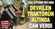 Devrilen traktörün altında kalan sürücü öldü