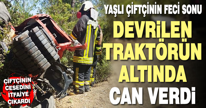 Devrilen traktörün altında kalan sürücü öldü