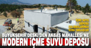 Büyükşehir DESKİ’den Akbaş’a modern içme suyu deposu