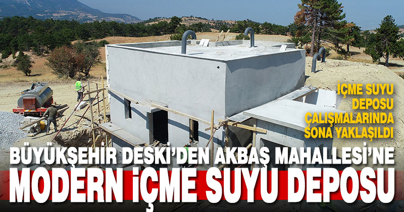 Büyükşehir DESKİ’den Akbaş’a modern içme suyu deposu