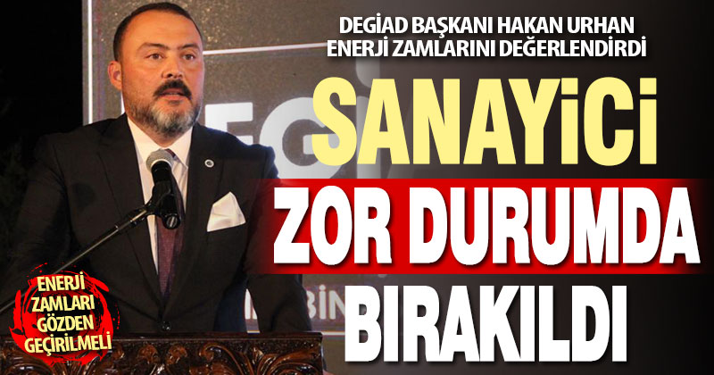 DEGİAD Başkanı Urhan enerji zamlarını değerlendirdi