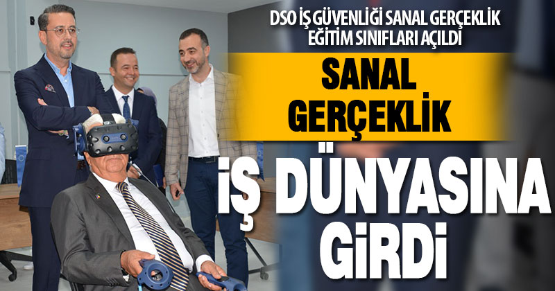 DSO iş güvenliği sanal gerçeklik eğitim sınıfları açıldı