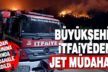 Büyükşehir itfaiyeden jet müdahale