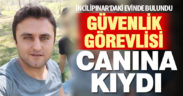 Güvenlik görevlisi canına kıydı