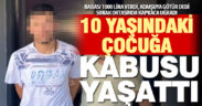Denizli’de bir çocuğu gasbettiği öne sürülen zanlı tutuklandı