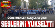 Öğretmenler alanlara çıktı, seslerini yükseltti