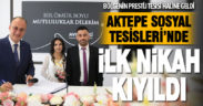 Aktepe Sosyal Tesisleri’nde ilk nikâh kıyıldı