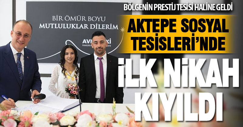 Aktepe Sosyal Tesisleri’nde ilk nikâh kıyıldı