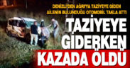 Taziyeye giderken geçirdiği kazada öldü