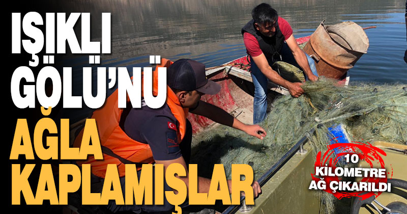 Denizli’deki Işıklı Gölü’nden 10 kilometre kaçak ağ çıkarıldı