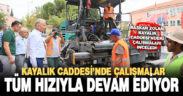 Kayalık Caddesi’nde çalışmalar tüm hızıyla devam ediyor