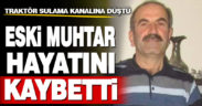 Sulama kanalına düşen traktörün sürücüsü hayatını kaybetti