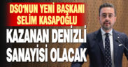 DSO’nun Yeni Başkanı Selim Kasapoğlu: Kazanan Denizli sanayisi olacak