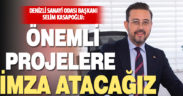 Denizli Sanayi Odası Başkanı Selim Kasapoğlu: Önemli projelere imza atacağız
