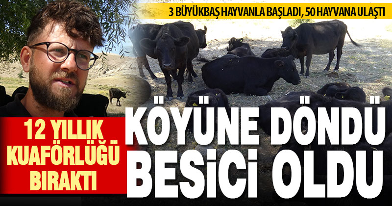 Büyükşehirdeki kuaförlüğü bırakıp köyüne döndü, besici oldu