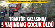 Acıpayam’daki traktör kazasında 5 yaşındaki çocuk öldü