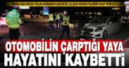 Tavas makasında otomobilin çarptığı yaya hayatını kaybetti