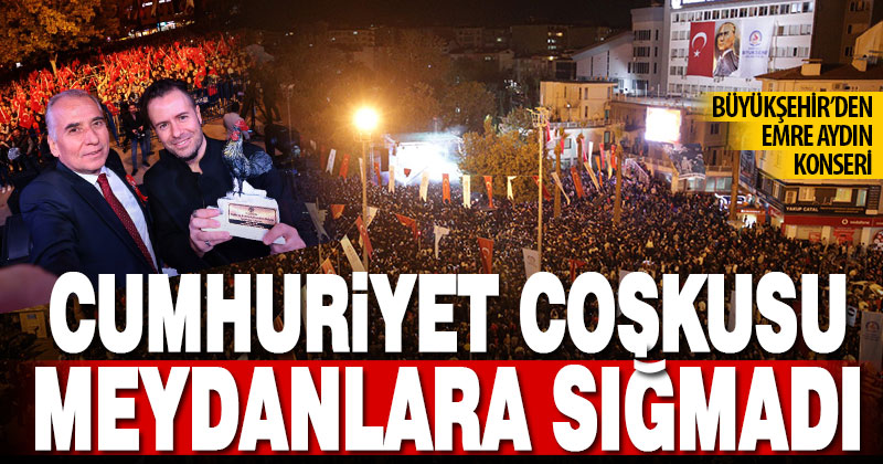 Büyükşehir’den Cumhuriyet’e özel Emre Aydın konseri