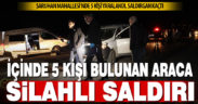 Araç içinde silahlı saldırıya uğrayan 5 kişi yaralandı