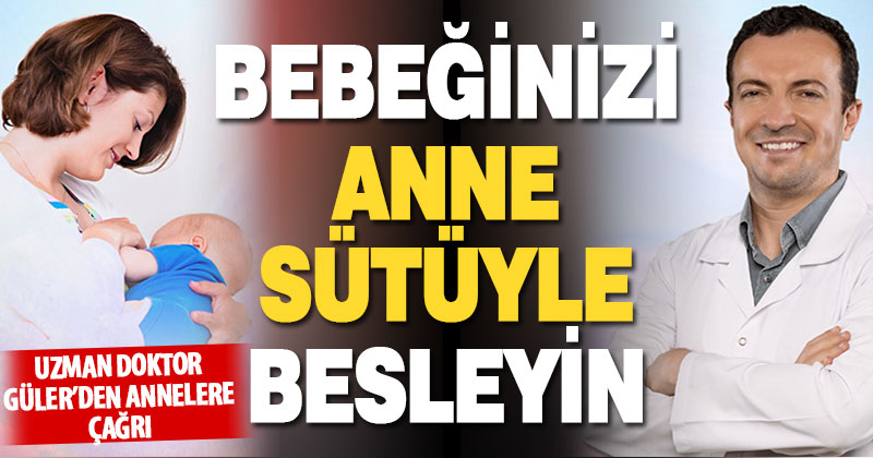 Uzman Doktor Güler’den annelere: Bebeğinizi anne sütü ile besleyin
